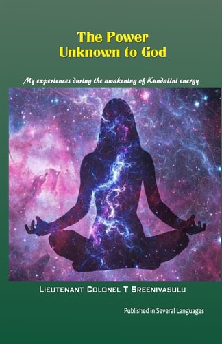 The Power Unknown to God My Experiences During the Awakening of Kundalini Energy