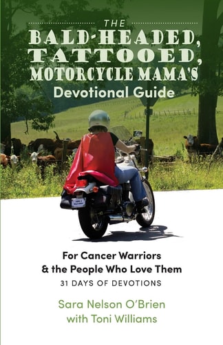The Bald-Headed, Tattoed, Motorcycle Mama's Devotional Guide For Cancer Warriors and the People Who Love Them