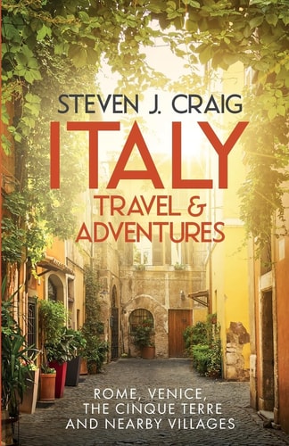 Italy Travel and Adventures : Rome, Venice, the Cinque Terre and Nearby Villages