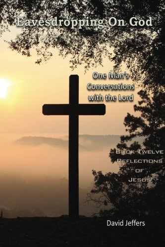 Eavesdropping on God One Man's Conversations with the Lord: Book 12: Reflections of Jesus