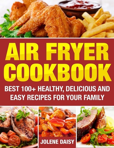 Air Fryer Cookbook Best 100+ Delicious and Easy Air Fryer Recipes for Healthy Your Family