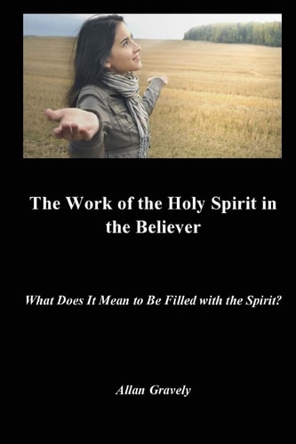 The Work of the Holy Spirit in the Believer What Does It Mean to Be Filled with the Spirit?