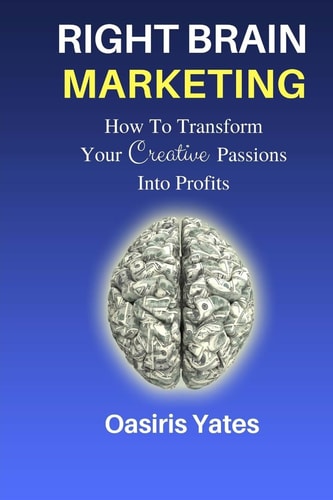 Right Brain Marketing How To Turn Your Creative Passions Into Profits