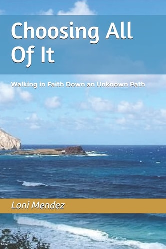 Choosing All Of It Walking in Faith Down an Unknown Path