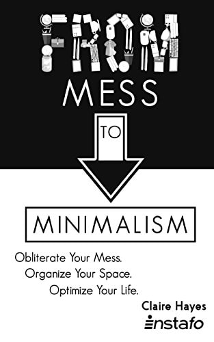 From Mess to Minimalism Obliterate Your Mess. Organize Your Space. Optimize Your Life