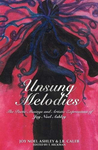 Unsung Melodies The Poetic Musings and Artistic Expressions of Joy Noel Ashley