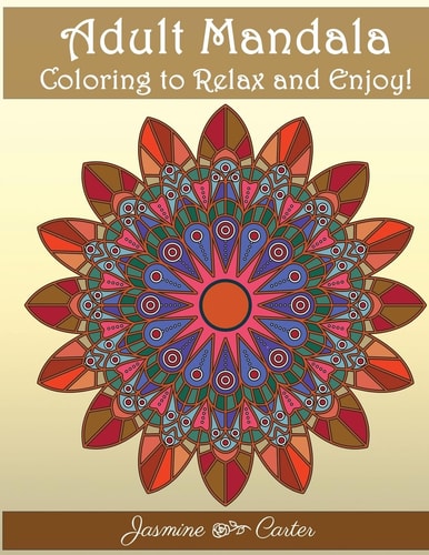 Adult Mandala Coloring to Relex and Enjoy! Mandala Designs and Stress Relieving Patterns for Adult Relaxation