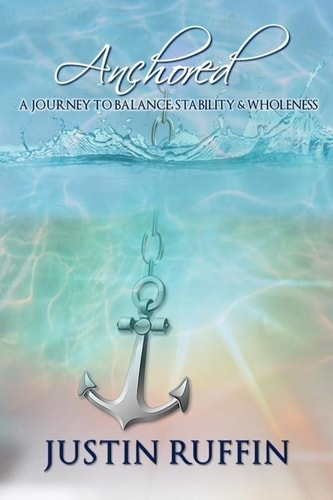 Anchored A Journey to Balance, Stability and Wholeness