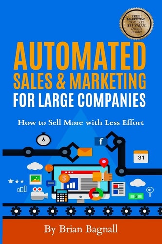 Automated Sales and Marketing for Large Companies How to Sell More with Less Effort