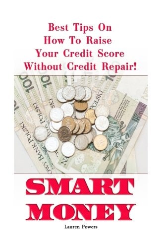 Smart Money Best Tips On How To Raise Your Credit Score Without Credit Repair!: (Improve Credit Score, Credit Score Hacks, How to Boost Credit Score)