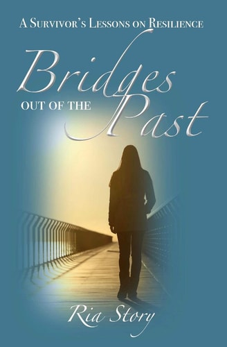 Bridges Out of the Past A Survivor's Lessons on Resilience