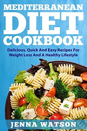 The Mediterranean Cookbook Delicious, Quick And Easy Recipes For Weight Loss And A Healthy Lifestyle