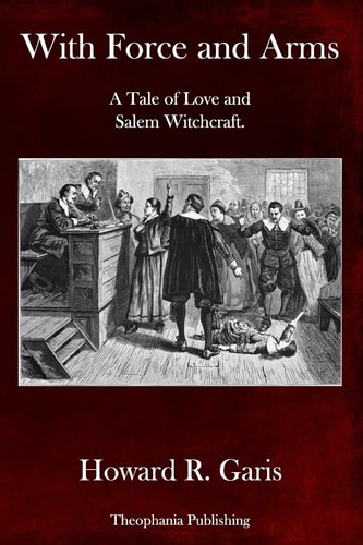 With Force and Arms A Tale of Love and Salem Witchcraft.