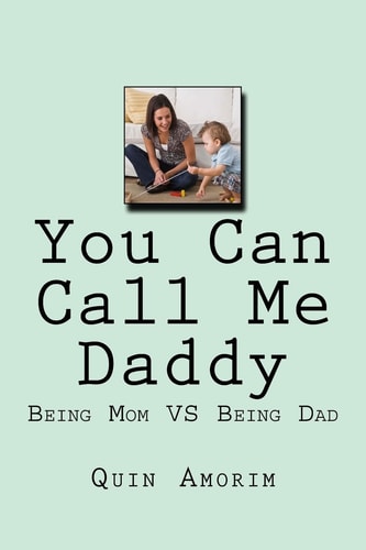 You Can Call Me Daddy Being Mom Vs Being Dad