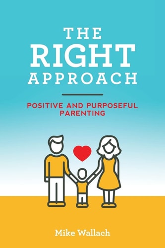 The RIGHT Approach Positive and Purposeful Parenting