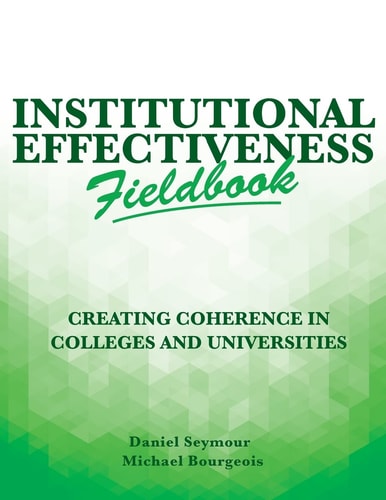 Institutional Effectiveness Fieldbook Creating Coherence in Colleges and Universities