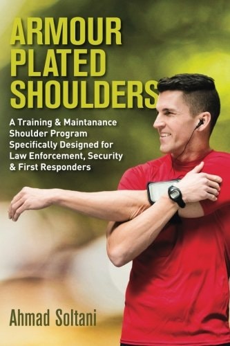 Armour Plated Shoulders A Training and Maintanance Shoulder Program Specifically Designed for Law Enforcement, Security and First Responders
