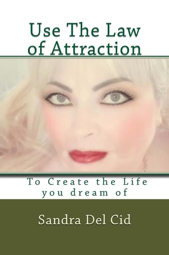 Use The Law of Attraction to Create the Life of Your Dreams Create the Life You Dream of