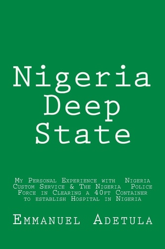 Nigeria Deep State My Personal Experience with Nigeria Custom Service and the Nigeria Police Force in Clearing a 40ft Container to Establish Hospital in Nigeria