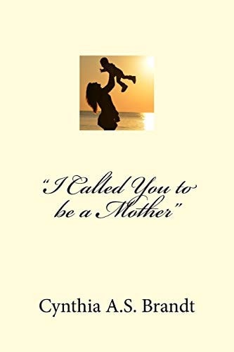 Called to Be a Mother A Study of What It Means to Be Chosen by God to Be a Mother
