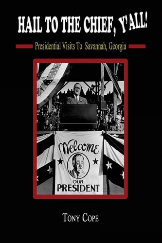 Hail to the Chief, Y'all : Presidential Visits to Savannah, Georgia