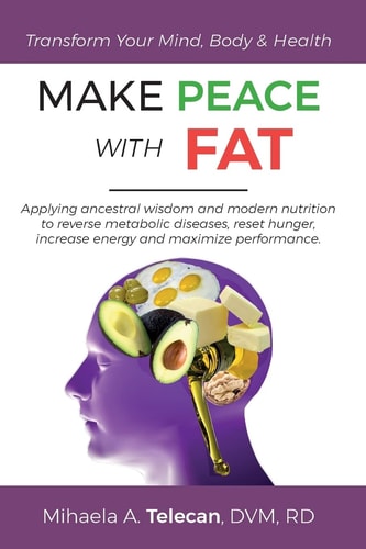 Make Peace with Fat Applying Ancestral Wisdom and Modern Nutrition to Reverse Metabolic Diseases, Reset Hunger, Increase Energy and Maximize Performance