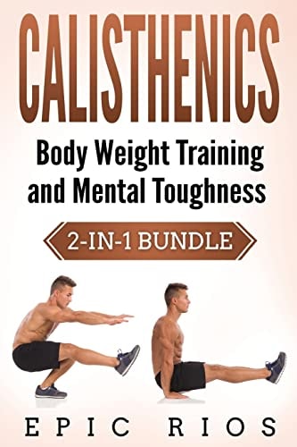 Calisthenics Body Weight Training and Mental Toughness