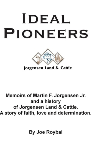Ideal Pioneers Memoirs of Martin F. Jorgensen Jr. and a History of Jorgensen Land and Cattle. a Story of Faith, Love and Determination