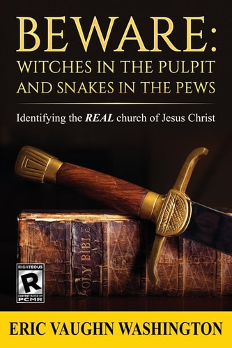 Beware WITCHES in the PULPIT and SNAKES in the PEWS: Identifying the REAL Church of Jesus Christ