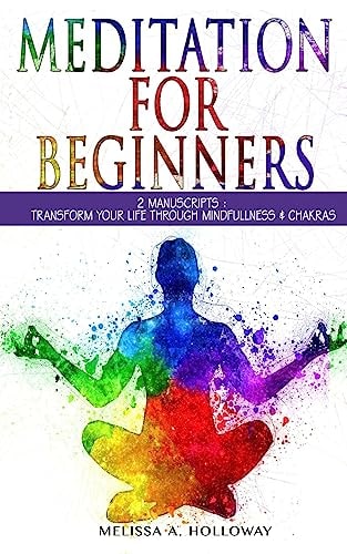 Meditation for Beginners 2 Manuscripts : Transform Your Life Through Mindfulness and Chakras