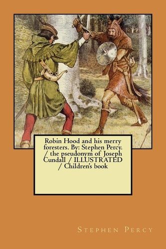 Robin Hood and His Merry Foresters. By Stephen Percy. / the Pseudonym of Joseph Cundall / ILLUSTRATED / Children's Book