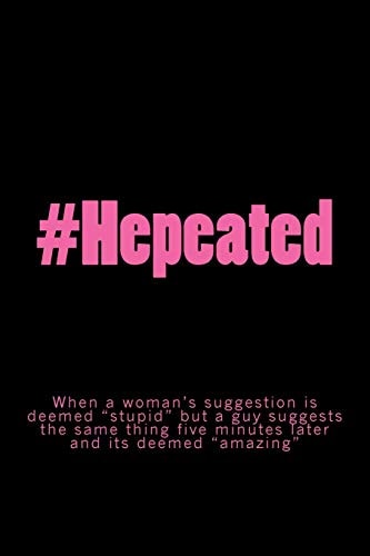 #Hepeated When a Woman's Suggestion Is Deemed Stupid But a Guy Suggests the Same Thing Five Minutes Later and Its Deemed Amazing