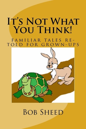 It's Not What You Think! Familiar Tales Re-Told for Grown-ups
