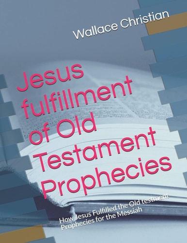 Jesus Fulfillment of Old Testament Prophecies How Jesus Fulfilled the Old Testment Prophecies for the Messiah