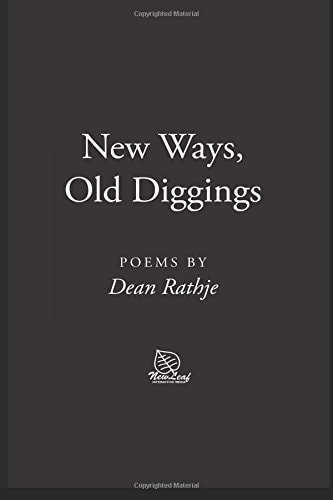 New Ways, Old Diggings Poems by Dean Rathje