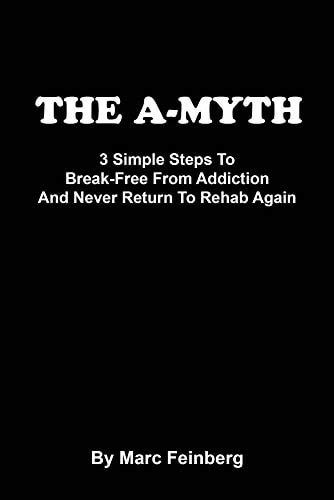 The A-MYTH 3 Simple Steps To Break-Free From Addiction And Never Return To Rehab Again
