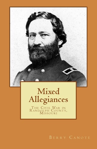Mixed Allegiances The Civil War in Randolph County, Missouri