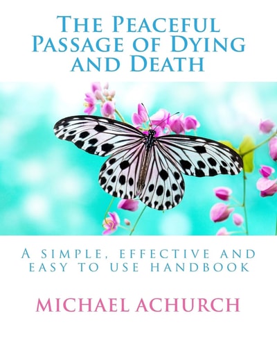 The Peaceful Passage of Dying and Death A Simple, Effective and Easy to Use Handbook
