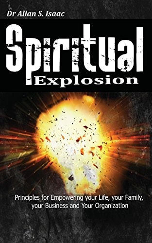 Spiritual Explosion Principles for Empowering Your Life, Your Family, Your Business and Your Organization