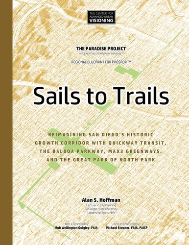 Sails to Trails Reimagining San Diego's Historic Growth Corridor with Quickway Transit, the Balboa Parkway, Max3 Greenways, and the Great Park of North Park