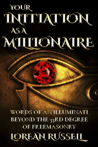 Your Initiation As a Millionaire Words of an Illuminati Beyond the 33rd Degree of Freemasonry