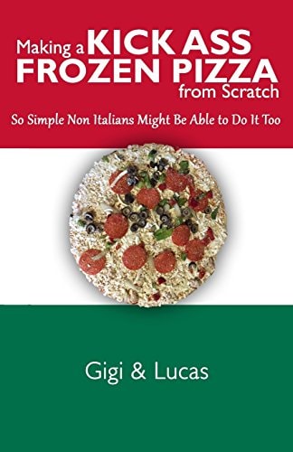 Making a Kick Ass Frozen Pizza from Scratch So Simple Non Italians Might Be Able to Do It Too