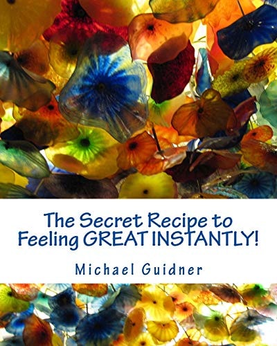 The Secret Recipe to Feeling Great Instantly! How I Found All the Ingredients To: Forgive the Past, Look Forward to Tomorrow and Smile Like a Split Watermelon!