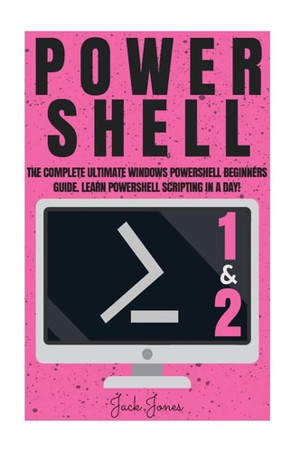 Powershell The Complete Ultimate Windows Powershell Beginners Guide. Learn Powershell Scripting In A Day!