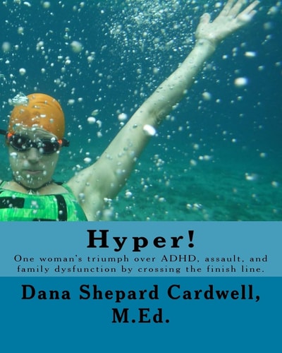 Hyper! One Woman's Triumph Over Adhd, Assault, and Family Dysfunction by Crossing the Finish Line.