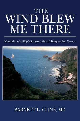 The Wind Blew Me There Memories of a Ship's Surgeon Aboard Barquentine Verona