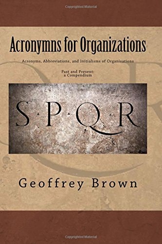 Acronyms, Abbreviations, and Initialisms of Organizations Past and Present -- a Compendium