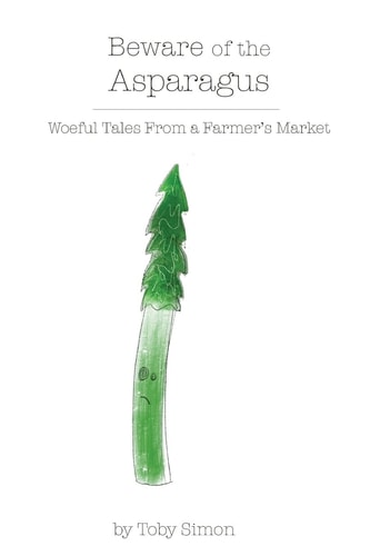 Beware of the Asparagus Woeful Tales from a Farmer's Market
