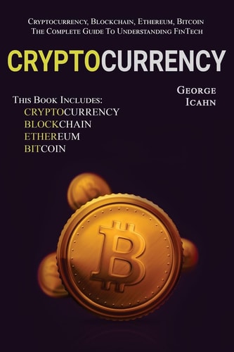 Cryptocurrency Cryptocurrency, Blockhain, Ethereum and Bitcoin - the Complete Guide to Understanding Fintech