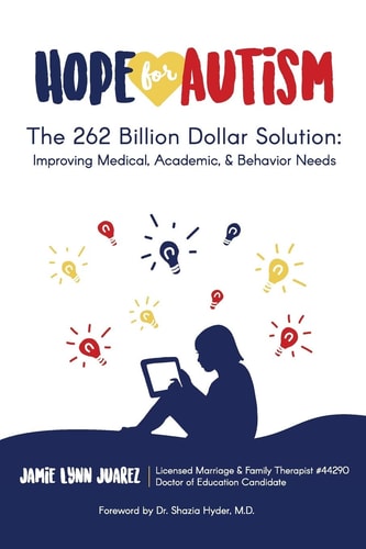 Hope for Autism The 262 Billion Dollar Solution: Improving Medical, Academic, and Behavioral Solutions